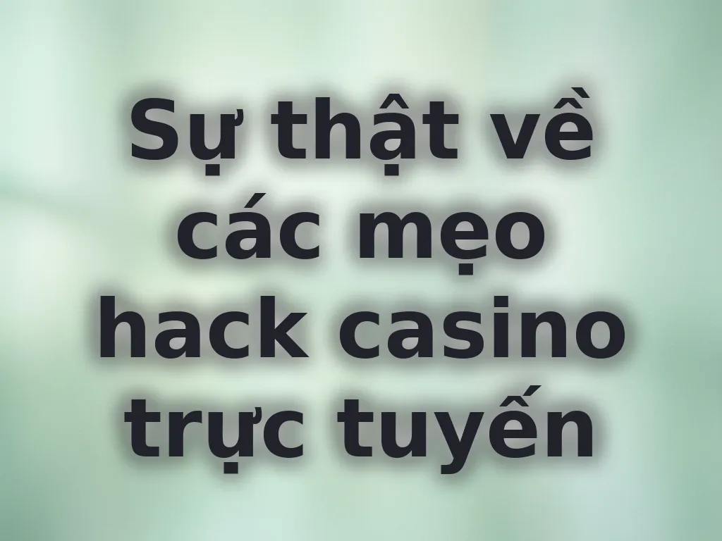 Sự thật về hack casino